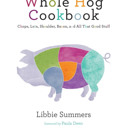 The Whole Hog Cookbook: Chops, Loin, Shoulder, Bacon, and All That Good Stuff