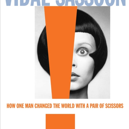 Vidal Sassoon: How One Man Changed the World with a Pair of Scissors