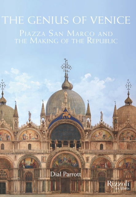 The Genius of Venice: Piazza San Marco and the Making of the Republic