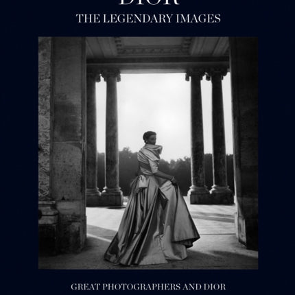 Dior: The Legendary Images: Great Photographers and Dior