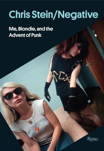 Chris Stein / Negative: Me, Blondie, and the Advent of Punk