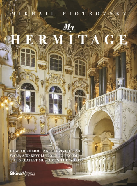 My Hermitage: How the Hermitage Survived Tsars, Wars, and Revolutions to Become the Greatest Museum in the World