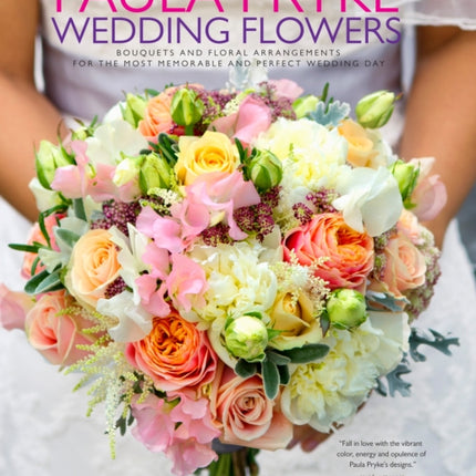 Paula Pryke: Wedding Flowers: Bouquets and Floral Arrangements for the Most Memorable and Perfect Wedding Day