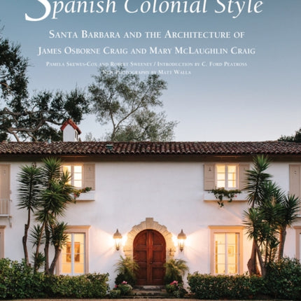 Spanish Colonial Style: Santa Barbara and the Architecture of James Osborne Craig and Mary McLaughlin Craig