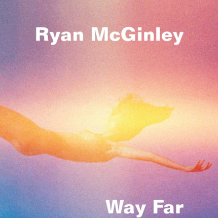 Ryan McGinley: Way Far