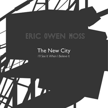 Eric Owen Moss: The New City: I'll See It When I Believe It