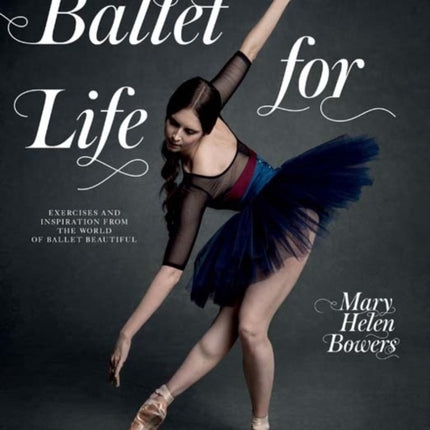 Ballet for Life: Exercises and Inspiration from the World of Ballet Beautiful