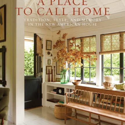 A Place to Call Home Tradition Style and Memory