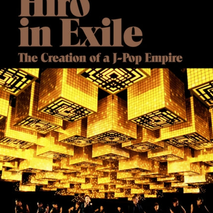 Hiro in Exile: The Creation of a J-Pop Empire