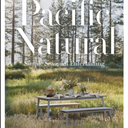 Pacific Natural: Simple Seasonal Entertaining