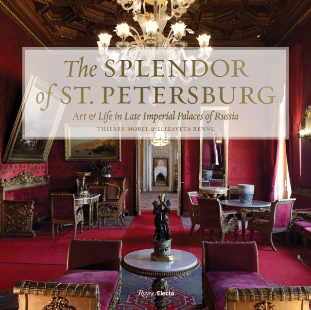 The Splendor of St Petersburg Art  Life in Late Imperial Palaces of Russia Art and Life in Late Imperial Palaces of Russia