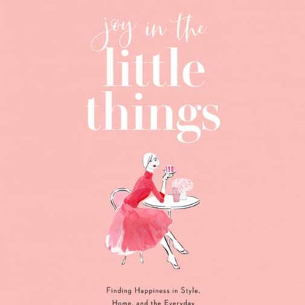 Joy in the Little Things: Finding Happiness in Style, Home, and the Everyday