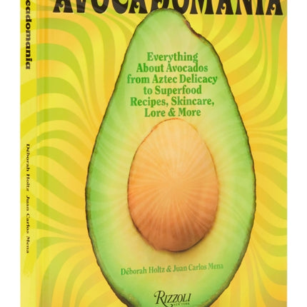 Avocadomania: Everything About Avocados 70 Tasty Recipes and More