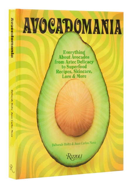 Avocadomania: Everything About Avocados 70 Tasty Recipes and More