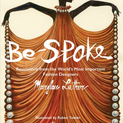 Be-Spoke: What the Most Important Fashion Designers in the World Told Only to Marylou Luther