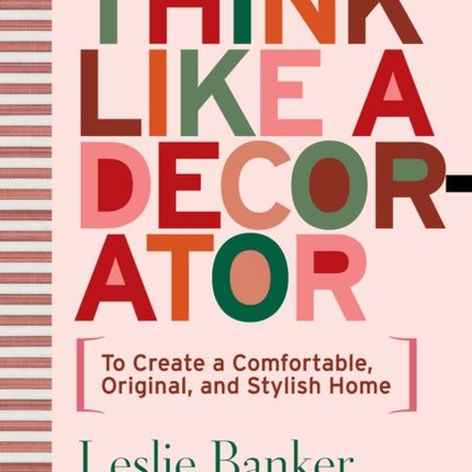 Think Like A Decorator: To Create a Comfortable, Original, and Stylish Home