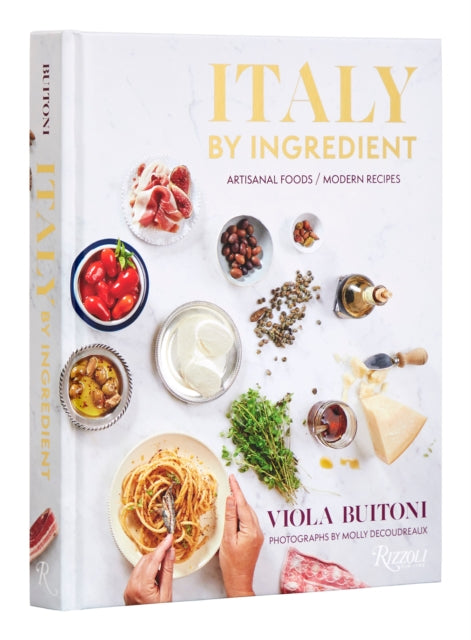 Italy by Ingredient: Artisanal Foods, Modern Recipes