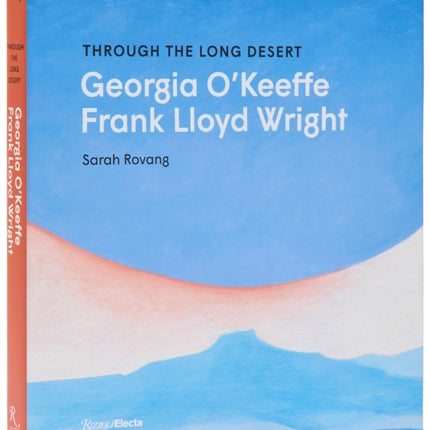 Through the Long Desert Georgia OKeeffe and Frank Lloyd Wright