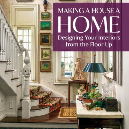 Making a House a Home: Designing Your Interiors from the Floor Up 