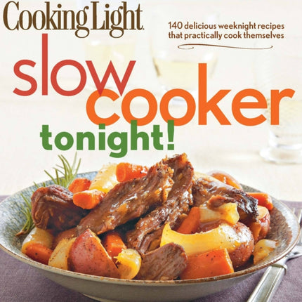 Cooking Light Slow-Cooker Tonight!: 140 delicious weeknight recipes that practically cook themselves