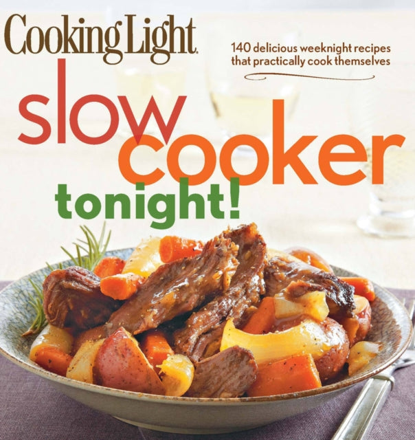 Cooking Light Slow-Cooker Tonight!: 140 delicious weeknight recipes that practically cook themselves