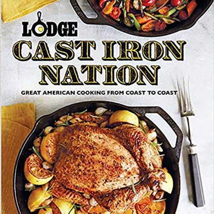 Lodge Cast Iron Nation: Great American Cooking from Coast to Coast