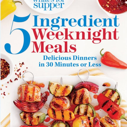 Southern Living What's for Supper: 5-Ingredient Weeknight Meals: Delicious Dinners in 30 Minutes or Less