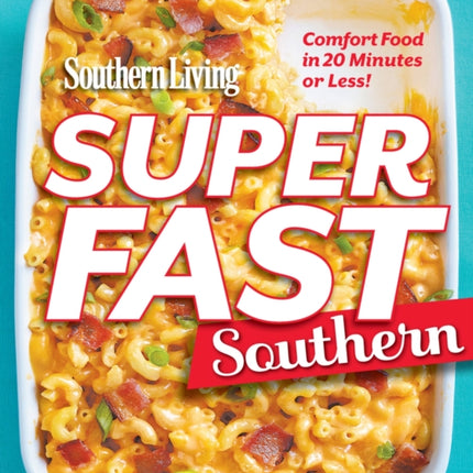 Southern Living Superfast Southern: Comfort Food in 20 Minutes or Less!