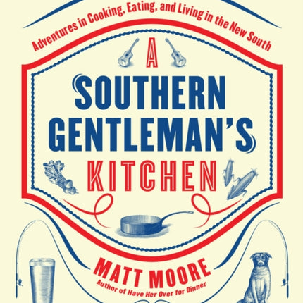 Southern Living A Southern Gentleman's Kitchen: Adventures in Cooking, Eating, and Living in the New South