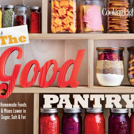 The Good Pantry: Homemade Foods & Mixes Lower in Sugar, Salt & Fat