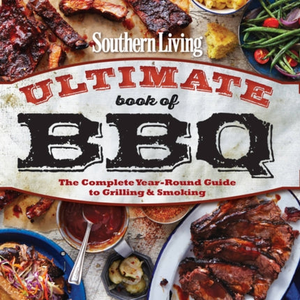 Southern Living Ultimate Book of BBQ: The Complete Year-Round Guide to Grilling and Smoking