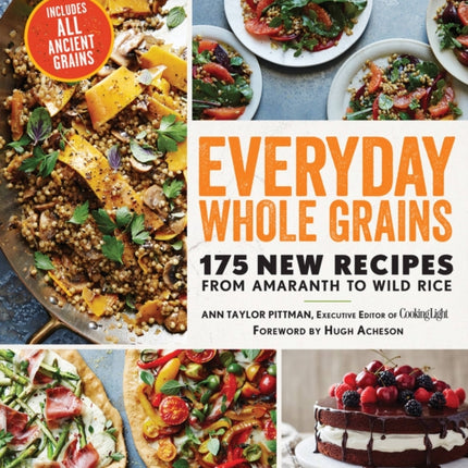 Everyday Whole Grains: 175 New Recipes from Amaranth to Wild Rice, Includes Every Ancient Grain