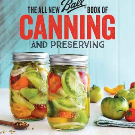 The All New Ball Book Of Canning And Preserving: Over 350 of the Best Canned, Jammed, Pickled, and Preserved Recipes