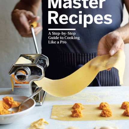 Master Recipes: A Step-By-Step Guide to Cooking Like a Pro