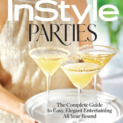 InStyle Parties: The Complete Guide to Easy, Elegant Entertaining All Year Round