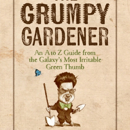 The Grumpy Gardener: An A to Z Guide from the South's Most Irritable Green Thumb