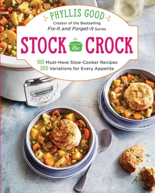 Stock the Crock: 100 Must-Have Slow-Cooker Recipes, 200 Variations for Every Appetite