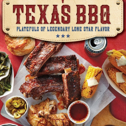 Texas BBQ: Platefuls of Legendary Lone Star Flavor