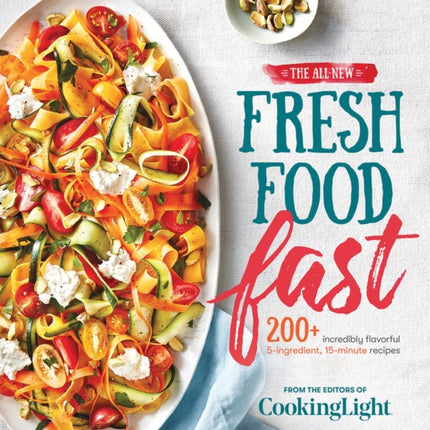 The All-New Fresh Food Fast: Incredibly Flavorful 5-Ingredient 15-Minute Recipes