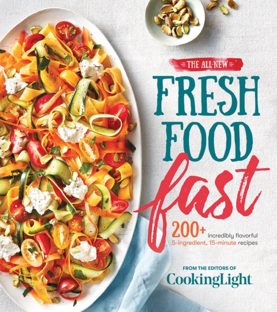 The All-New Fresh Food Fast: Incredibly Flavorful 5-Ingredient 15-Minute Recipes