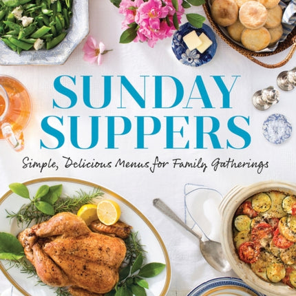 Sunday Suppers: Simple, Delicious Menus for Family Gatherings