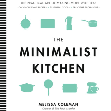 The Minimalist Kitchen: 100 Wholesome Recipes, 36 Essential Tools, and Efficient Techniques