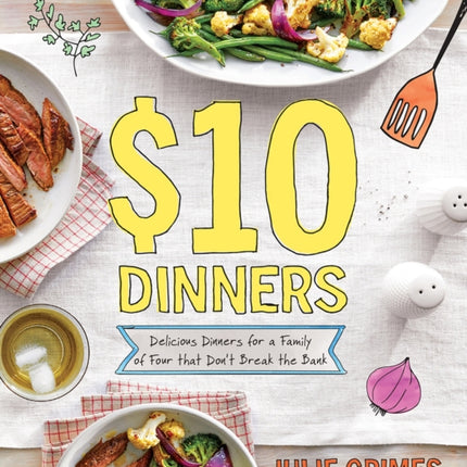 $10 Dinners: Delicious Meals for a Family of Four that Don't Break the Bank