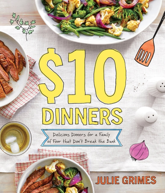 $10 Dinners: Delicious Meals for a Family of Four that Don't Break the Bank