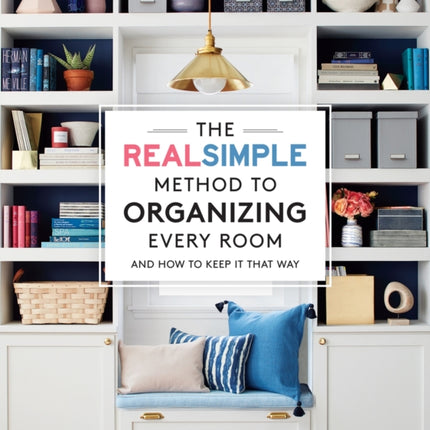 Organize Every Room: The Real Simple Method for a Well-Ordered Home