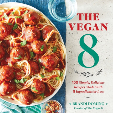 The Vegan 8: 100 Simple, Delicious Recipes Made with 8 Ingredients or Less