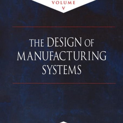 Computer-Aided Design, Engineering, and Manufacturing: Systems Techniques and Applications, Volume V, The Design of Manufacturing Systems