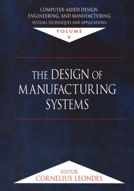 Computer-Aided Design, Engineering, and Manufacturing: Systems Techniques and Applications, Volume V, The Design of Manufacturing Systems