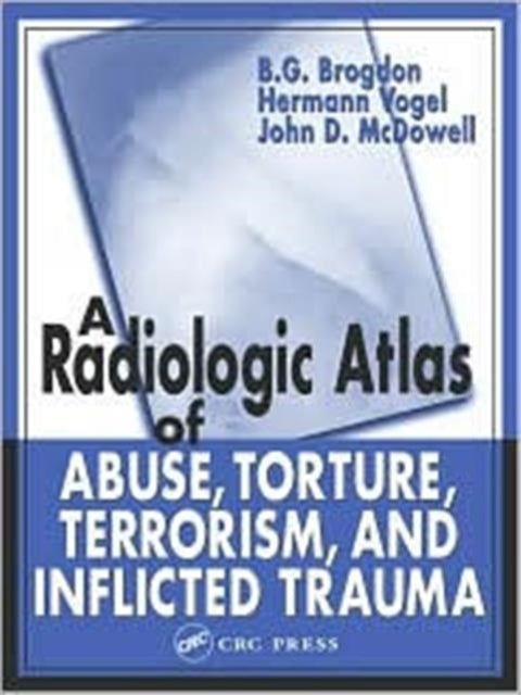 A Radiologic Atlas of Abuse, Torture, Terrorism, and Inflicted Trauma