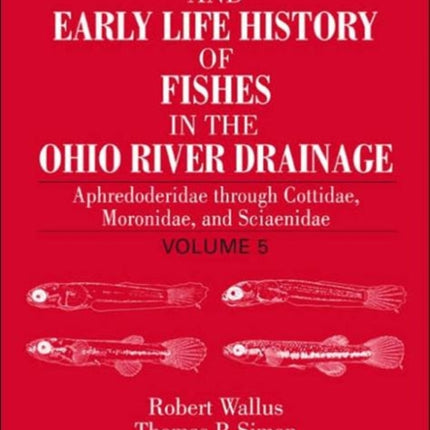 Reproductive Biology and Early Life History of Fishes in the Ohio River Drainage: Aphredoderidae through Cottidae, Moronidae, and Sciaenidae, Volume 5